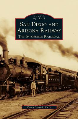 San Diego and Arizona Railway: The Impossible Railroad - Reena Deutsch