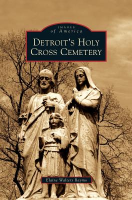 Detroit's Holy Cross Cemetery - Elaine Walters Raymo