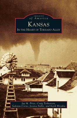 Kansas: In the Heart of Tornado Alley - Jay M. Price