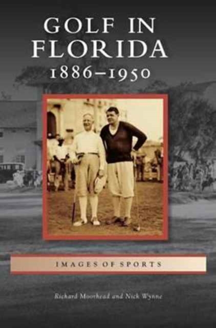 Golf in Florida: 1886-1950 - Richard Moorhead