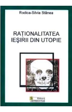 Coperta cărții 'Raționalitatea ieșirii din utopie - Rodica-Silvia Stănea'