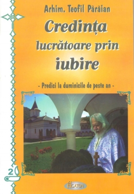 Coperta cărții 'Credinta lucratoare prin iubire - Arhim. Teofil Paraian'