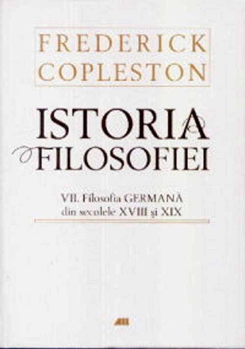 Istoria filosofiei Vol.VII: Filosofia germana din sec. XVIII si XIX - Frederick Copleston