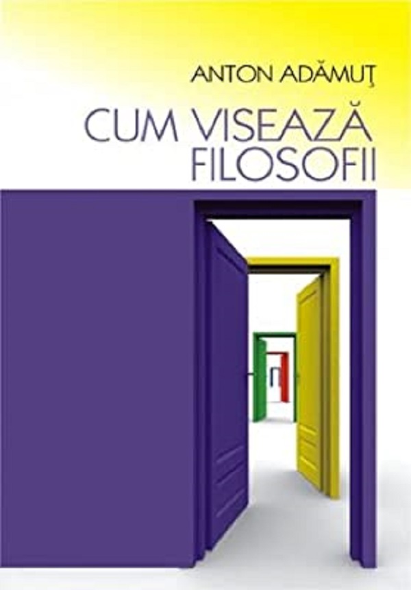 Cum viseaza filosofii - Anton Adamut
