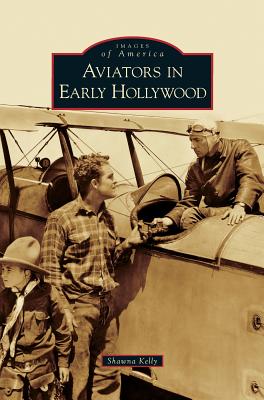 Aviators in Early Hollywood - Shawna Kelly
