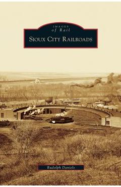 Coperta cărții 'Sioux City Railroads - Rudolph Daniels'
