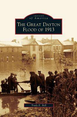 Great Dayton Flood of 1913 - Trudy E. Bell