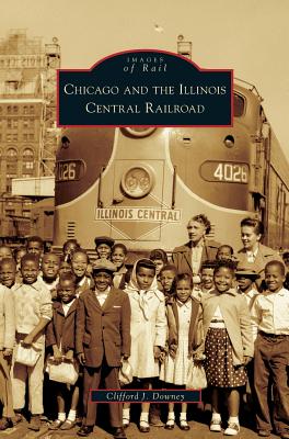 Chicago and the Illinois Central Railroad - Clifford J. Downey
