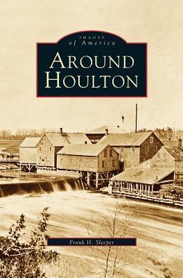 Around Houlton - Frank H. Sleeper