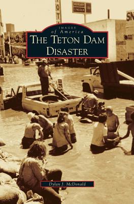 Teton Dam Disaster - Dylan J. Mcdonald