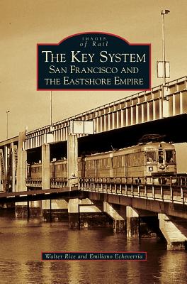 Key System: San Francisco and the Eastshore Empire - Walter Rice