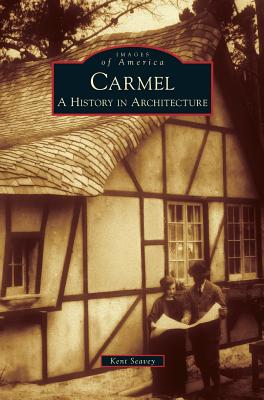 Carmel: A History in Architecture - Kent Seavey