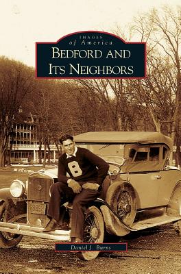 Bedford and Its Neighbors - Daniel J. Burns