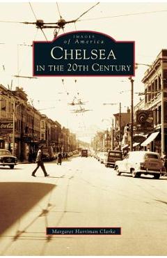 Coperta cărții 'Chelsea in the 20th Century - Margaret Harriman Clarke'