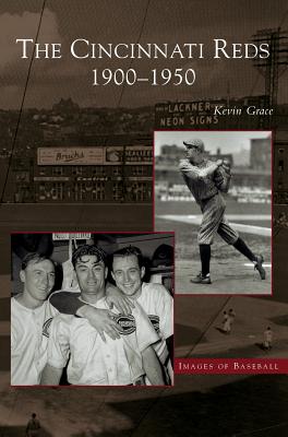 Cincinnati Reds: 1900-1950 - Kevin Grace