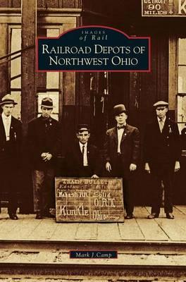 Railroad Depots of Northwest Ohio - Mark J. Camp