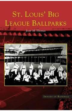 Coperta cărții 'St. Louis' Big League Ballparks - Joan M. Thomas'
