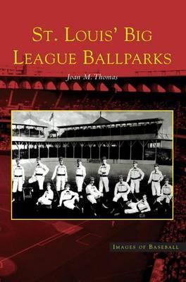 St. Louis' Big League Ballparks - Joan M. Thomas