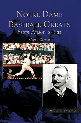 Notre Dame Baseball Greats: From Anson to Yaz - Cappy Gagnon