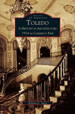 Toledo: A History in Architecture 1914 to Century's End - William Speck