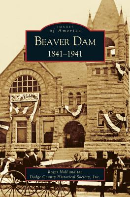 Beaver Dam: 1841-1941 - Roger G. Noll