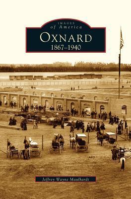 Oxnard: 1867-1940 - Jeffrey Wayne Maulhardt