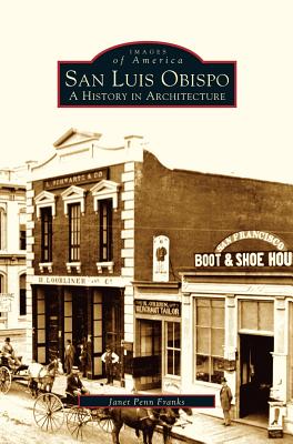 San Luis Obispo: A History in Architecture - Janet Penn Franks