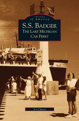 S.S. Badger: The Lake Michigan Car Ferry - Arthur Chavez