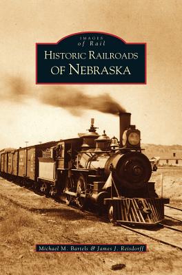 Historic Railroads of Nebraska - Michael M. Bartels