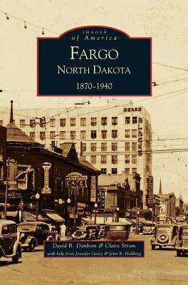 Fargo, North Dakota: 1870-1940 - Claire Strom