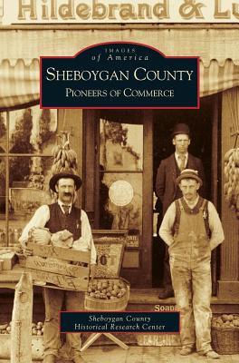 Sheboygan County: Pioneers of Commerce - Sheboygan County Historical Society