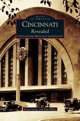 Cincinnati Revealed: A Photographic Heritage of the Queen City - Kevin Grace