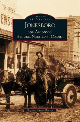 Jonesboro and Arkansas' Historic Northeast Corner - Ray Hanley