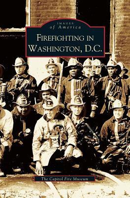 Firefighting in Washington, D.C. - The Capitol Fire Museum