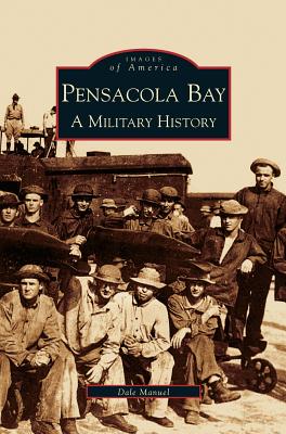 Pensacola Bay: A Military History - Dale A. Manuel