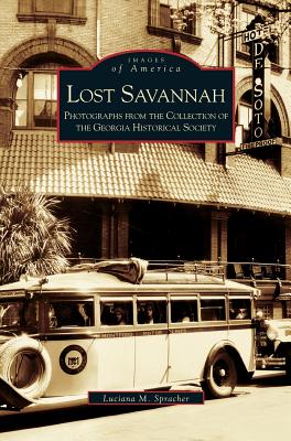 Lost Savannah: Photographs from the Collection of the Georgia Historical Society - Luciana M. Spracher