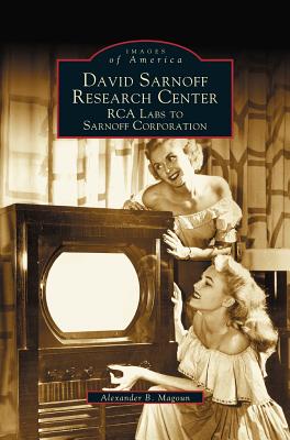 David Sarnoff Research Center: RCA Labs to Sarnoff Corporation - Alexander B. Magoun