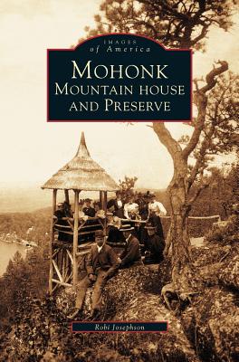 Mohonk: Mountain House and Preserve - Roberta A. Josephson