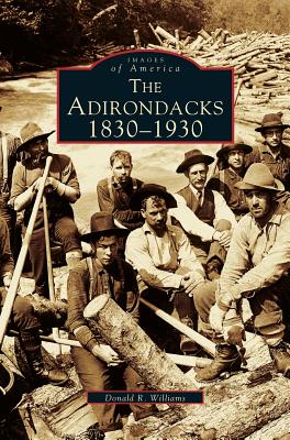 Adirondacks: 1830-1930 - Donald R. Williams