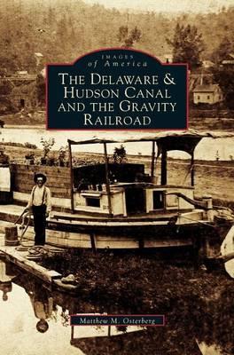Delaware & Hudson Canal and the Gravity Railroad - Matthew M. Osterberg