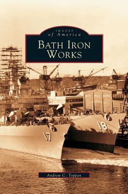 Bath Iron Works - Andrew C. Toppan