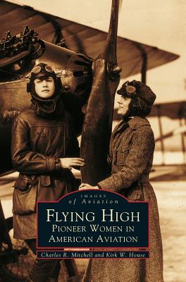 Flying High: Pioneer Women in American Aviation - Charles R. Mitchell