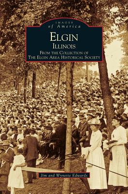 Elgin, Illinois: From the Collection of the Elgin Area Historical Society - Jim Edwards