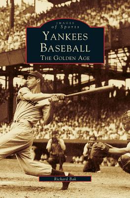 Yankees Baseball: The Golden Age - Richard G. Bak