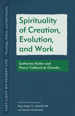 Spirituality of Creation, Evolution, and Work: Catherine Keller and Pierre Teilhard de Chardin - Roger Haight