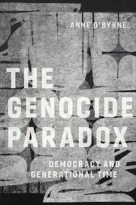 The Genocide Paradox: Democracy and Generational Time - Anne O'byrne
