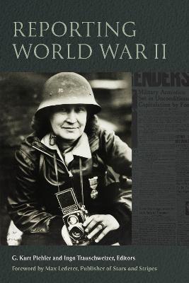 Reporting World War II - G. Kurt Piehler