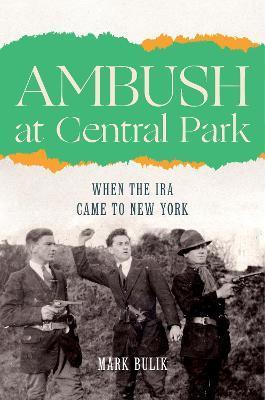 Ambush at Central Park: When the IRA Came to New York - Mark Bulik