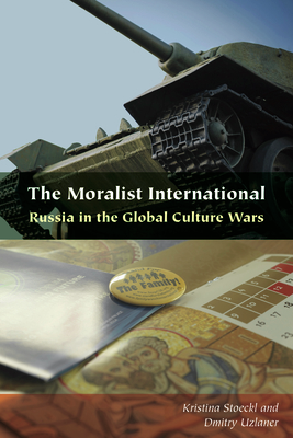 The Moralist International: Russia in the Global Culture Wars - Kristina Stoeckl