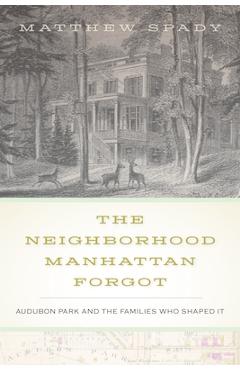 Coperta cărții 'The Neighborhood Manhattan Forgot: Audubon Park and the Families Who Shaped It - Matthew Spady'